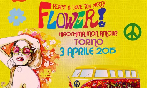 FLOWER! Peace & Love 70s Party sbarca venerdì 3 aprile 2015 all' Hiroshima Mon Amour di Torino 